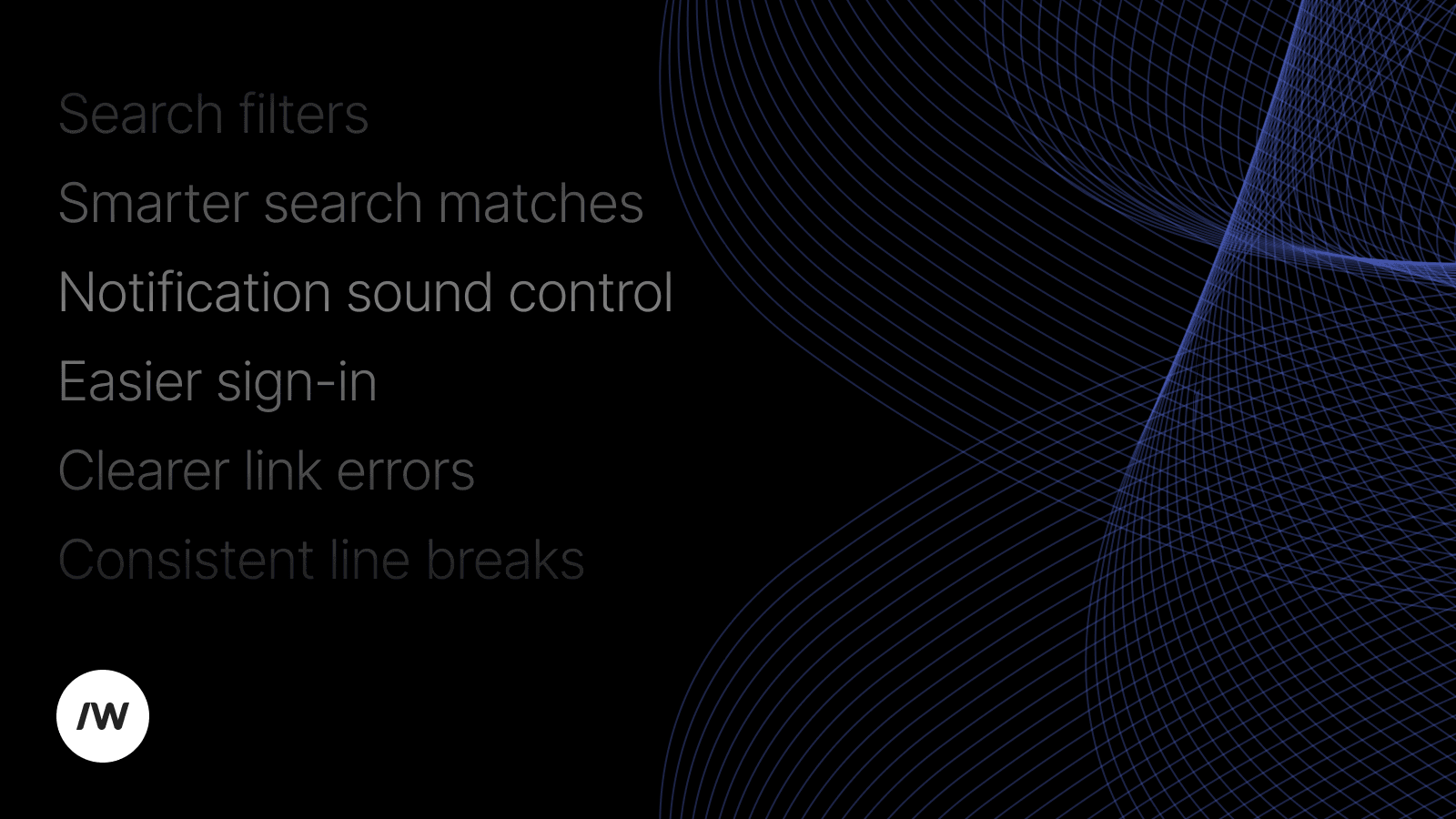 Search filters Smarter search matches Notification sound control Easier sign-in Clearer link errors Consistent line breaks