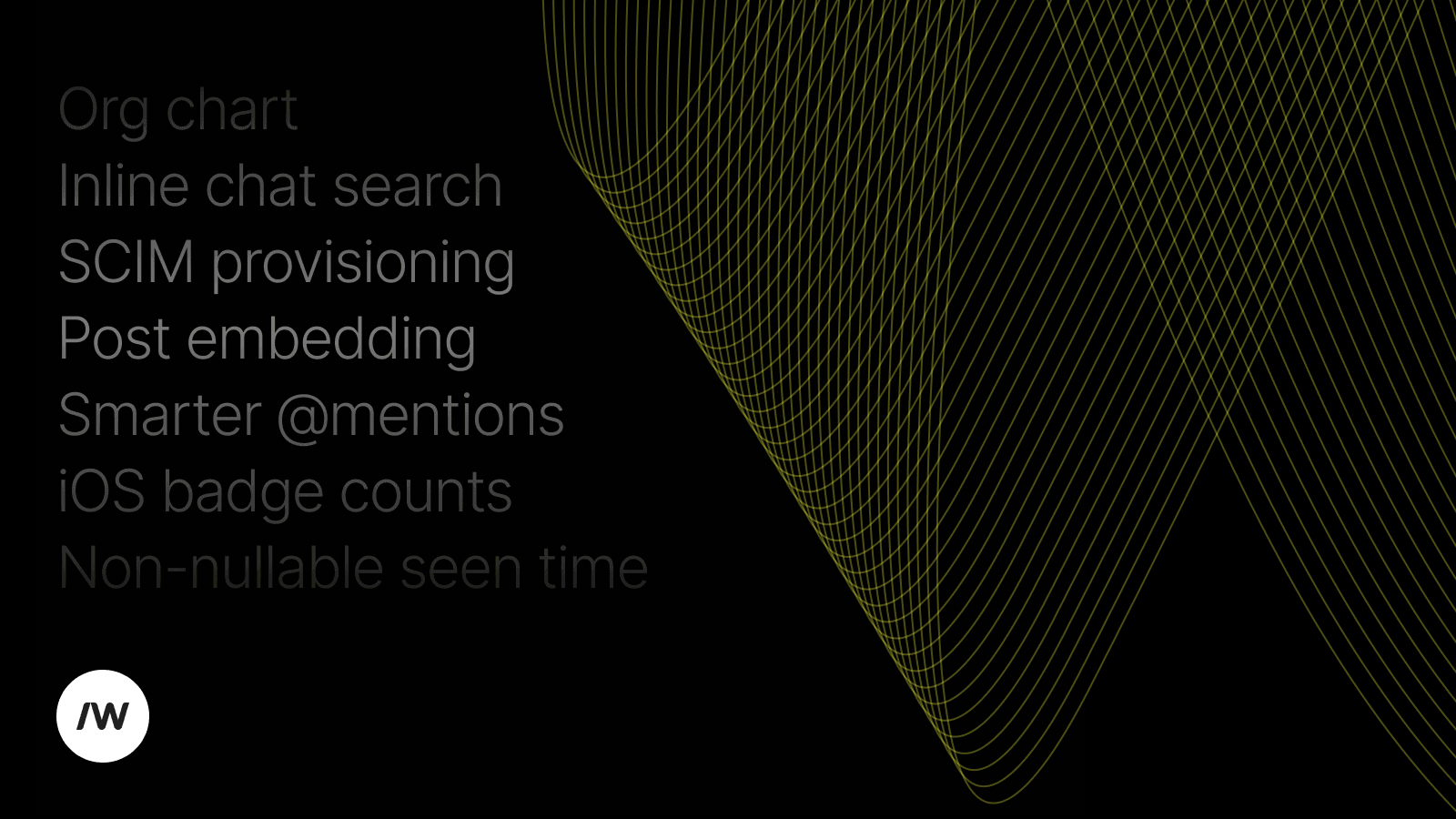 Org chart, Inline chat search, SCIM provisioning, Post embedding, Smarter @mentions, iOS badge counts, Non-nullable seen time
