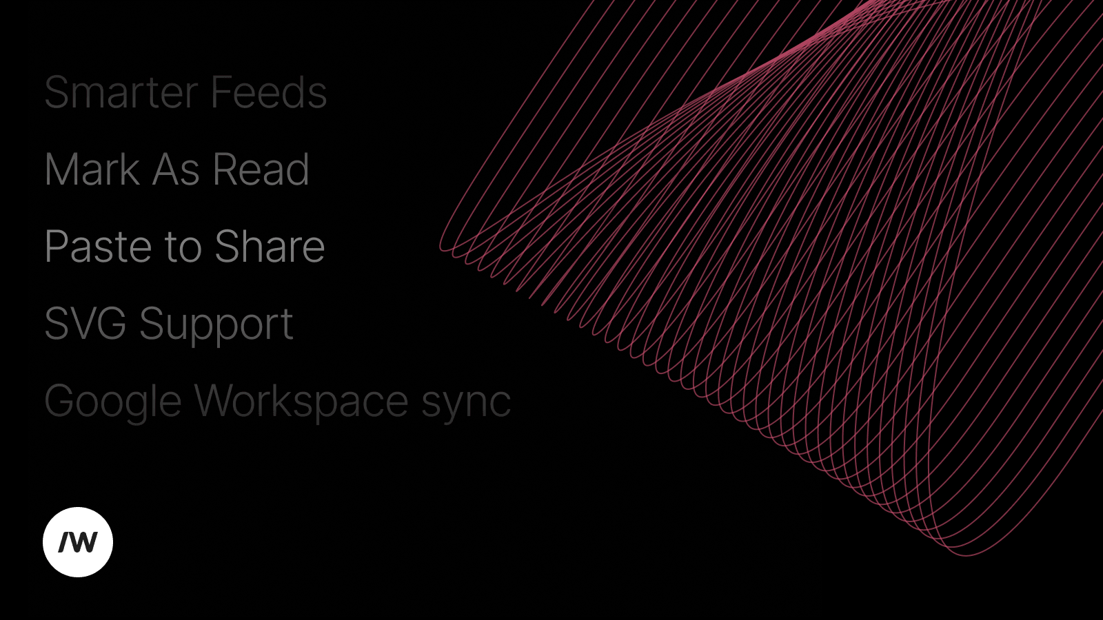 Smarter Feeds β better ranking Mark As Read β mobile read/unread Paste to Share β media pasting + SVGs Google Workspace β sync fix