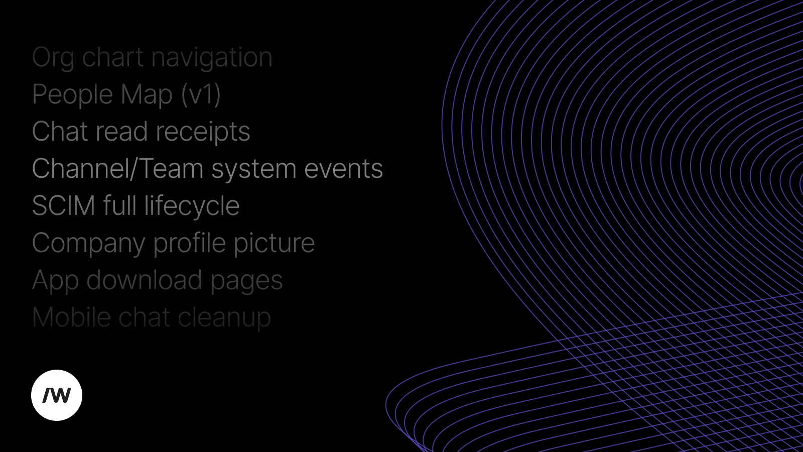 Org chart navigation; People Map (v1); Chat read receipts; Channel/Team system events; SCIM full lifecycle; Company profile picture; App download pages; Mobile chat cleanup