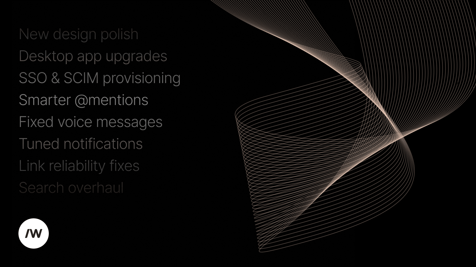 New design polish, Desktop app upgrades, SSO & SCIM provisioning, Smarter @mentions, Fixed voice messages, Tuned notifications, Link reliability fixes, Search overhaul